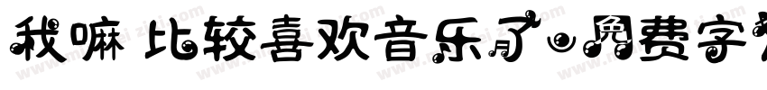 我嘛 比较喜欢音乐了字体转换